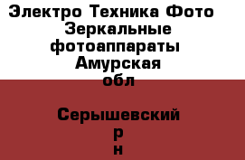 Электро-Техника Фото - Зеркальные фотоаппараты. Амурская обл.,Серышевский р-н